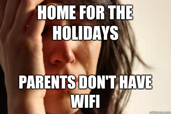 Home for the holidays Parents don't have wifi  First World Problems