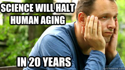 Science will halt human aging in 20 years  middle aged meme
