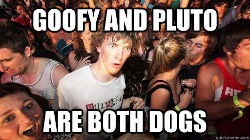 goofy and pluto are both dogs  Sudden Clarity Clarence