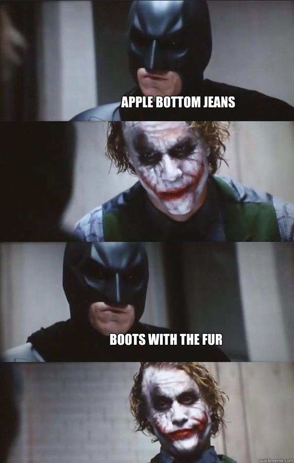 Apple bottom jeans  boots with the fur  Batman Panel