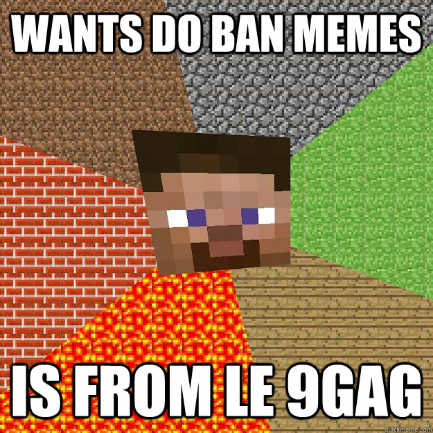 wants do ban memes is from le 9gag  Minecraft