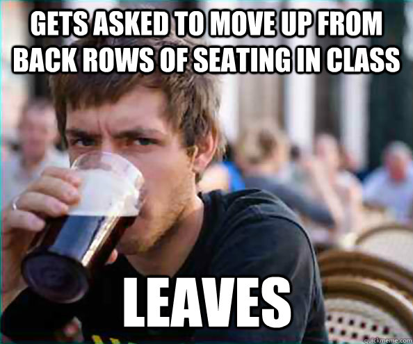 gets asked to move up from back rows of seating in class Leaves  Lazy College Senior