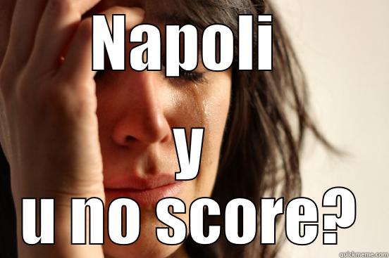 NAPOLI  Y U NO SCORE? First World Problems