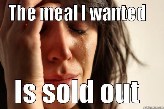 THE MEAL I WANTED   IS SOLD OUT  First World Problems