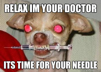 relax im your doctor its time for your needle  doctor evil dog