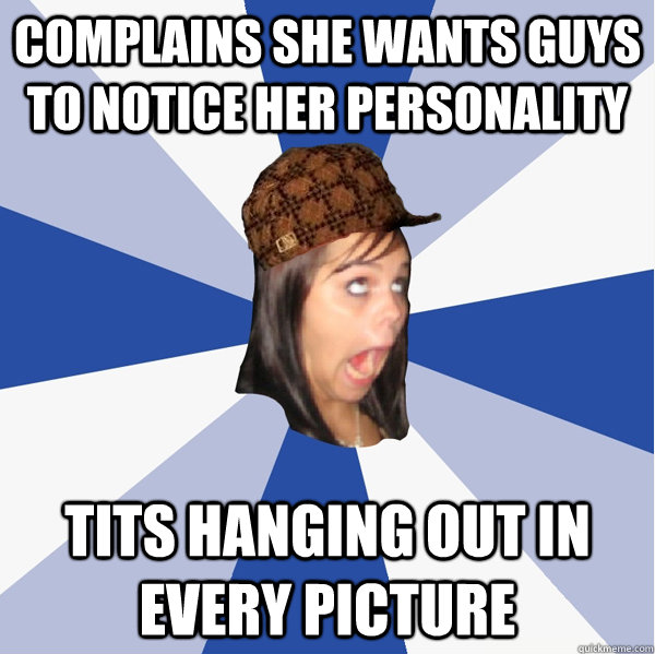 Complains she wants guys to notice her personality Tits hanging out in EVERY picture - Complains she wants guys to notice her personality Tits hanging out in EVERY picture  Annoying Scumbag Facebook Girl