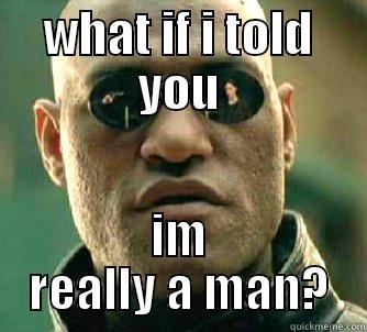 WHAT IF I TOLD YOU IM REALLY A MAN? Matrix Morpheus