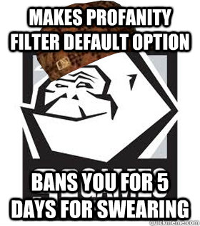 Makes Profanity filter default option bans you for 5 days for swearing - Makes Profanity filter default option bans you for 5 days for swearing  Scumbag s2