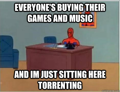 everyone's buying their games and music and im just sitting here torrenting  Spiderman Desk