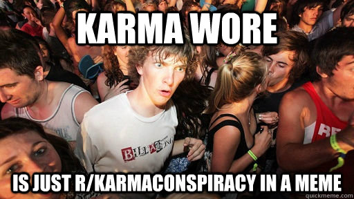 Karma wore Is just r/Karmaconspiracy in a meme  Sudden Clarity Clarence