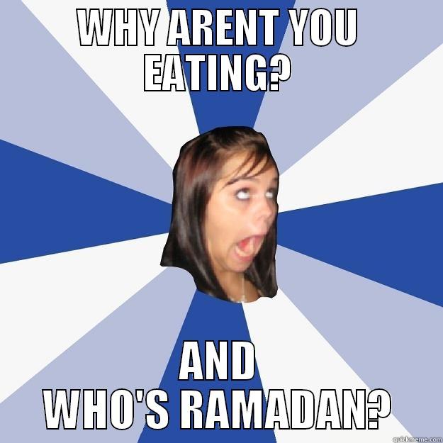 WHY ARENT YOU EATING? AND WHO'S RAMADAN? Annoying Facebook Girl