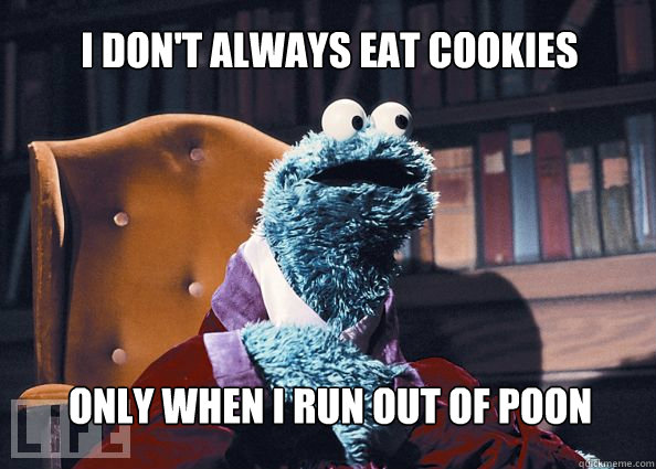 I don't always eat cookies only when I run out of Poon  Cookieman