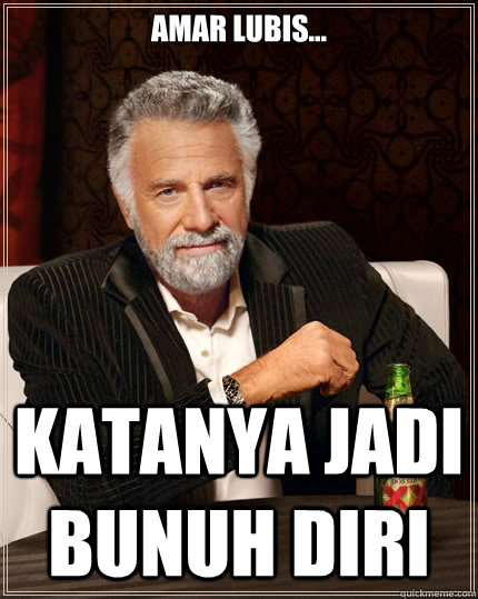 Amar Lubis... Katanya Jadi Bunuh Diri  The Most Interesting Man In The World
