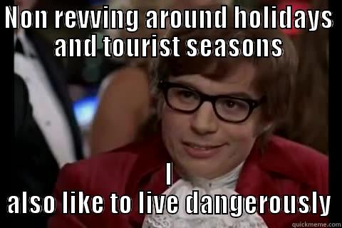 Non revving - NON REVVING AROUND HOLIDAYS AND TOURIST SEASONS I ALSO LIKE TO LIVE DANGEROUSLY live dangerously 