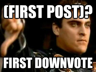 (FIRST POST)? FIRST DOWNVOTE  Downvoting Roman