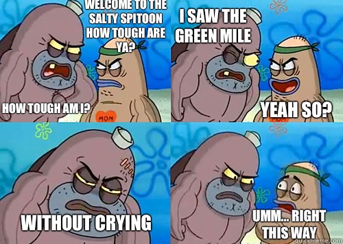 Welcome to the Salty Spitoon how tough are ya? HOW TOUGH AM I? I saw the green mile without crying Umm... Right this way Yeah so?  Salty Spitoon How Tough Are Ya