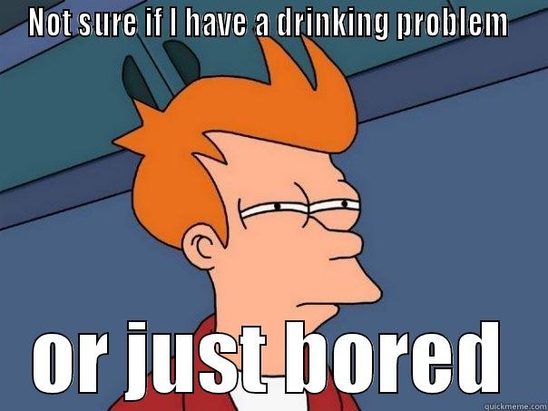 Carolyn Dufault - NOT SURE IF I HAVE A DRINKING PROBLEM  OR JUST BORED Futurama Fry