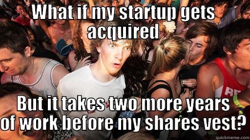 WHAT IF MY STARTUP GETS ACQUIRED BUT IT TAKES TWO MORE YEARS OF WORK BEFORE MY SHARES VEST? Sudden Clarity Clarence