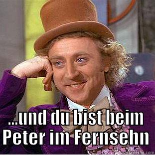  ...UND DU BIST BEIM PETER IM FERNSEHN Creepy Wonka