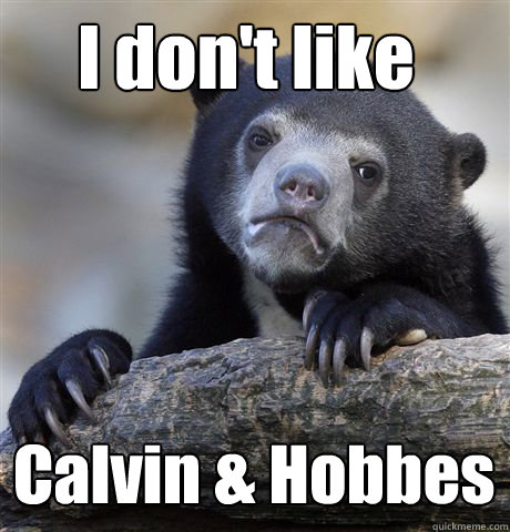 I don't like Calvin & Hobbes  Confession Bear