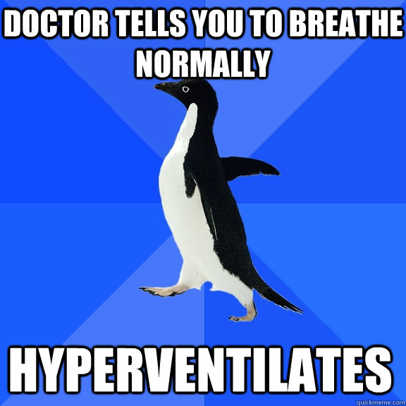Doctor tells you to breathe normally Hyperventilates    Socially Awkward Penguin