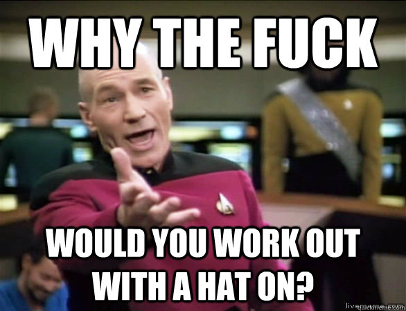 why the fuck would you work out with a hat on?  Annoyed Picard HD
