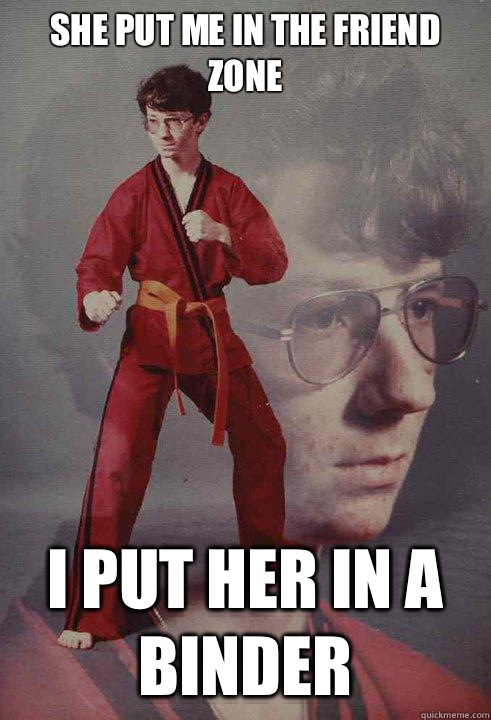 She Put me in the friend zone I put her in a binder  Karate Kyle