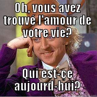 OH, VOUS AVEZ TROUVÉ L'AMOUR DE VOTRE VIE? QUI EST-ÇE AUJOURD-HUI? Condescending Wonka
