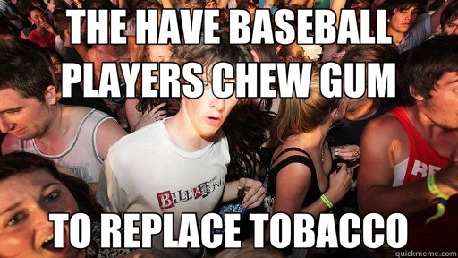 THE HAVE BASEBALL PLAYERS CHEW GUM TO REPLACE TOBACCO  Sudden Clarity Clarence