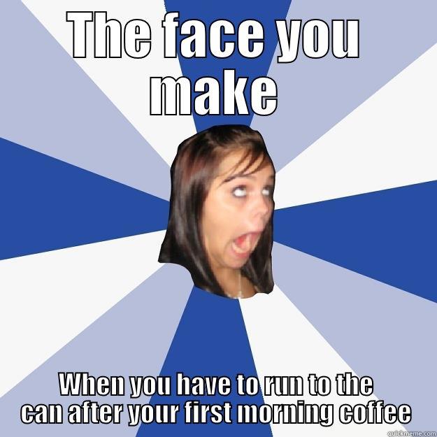 THE FACE YOU MAKE WHEN YOU HAVE TO RUN TO THE CAN AFTER YOUR FIRST MORNING COFFEE Annoying Facebook Girl