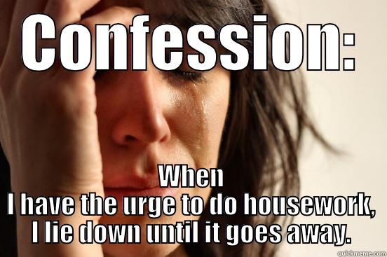CONFESSION: WHEN I HAVE THE URGE TO DO HOUSEWORK, I LIE DOWN UNTIL IT GOES AWAY. First World Problems