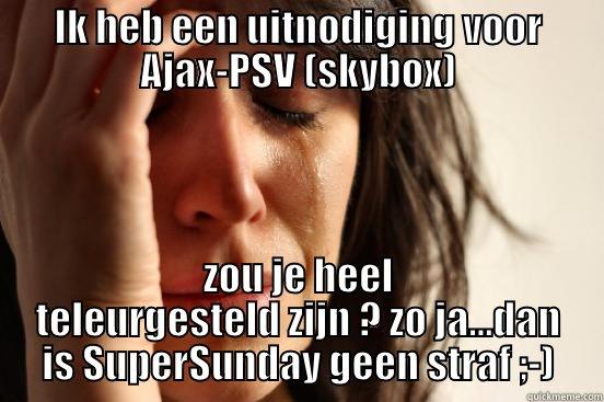 IK HEB EEN UITNODIGING VOOR AJAX-PSV (SKYBOX) ZOU JE HEEL TELEURGESTELD ZIJN ? ZO JA...DAN IS SUPERSUNDAY GEEN STRAF ;-) First World Problems