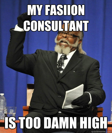 My fasiion consultant is too damn high  The Rent Is Too Damn High