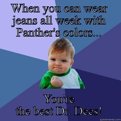 WHEN YOU CAN WEAR JEANS ALL WEEK WITH PANTHER'S COLORS... YOU'RE THE BEST DR. DEES! Success Kid