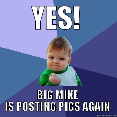 YES! BIG MIKE IS POSTING PICS AGAIN Success Kid