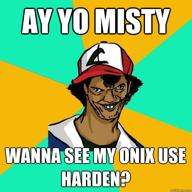 Ay yo Misty wanna see my onix use harden?  Ash Pedreiro