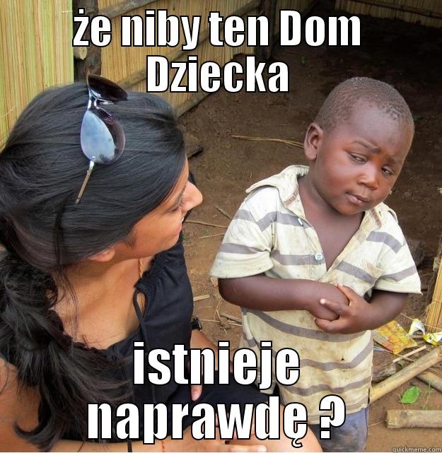 ŻE NIBY TEN DOM DZIECKA ISTNIEJE NAPRAWDĘ ? Skeptical Third World Kid