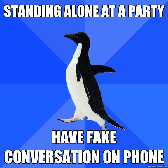 Standing alone at a party have fake conversation on phone  Socially Awkward Penguin