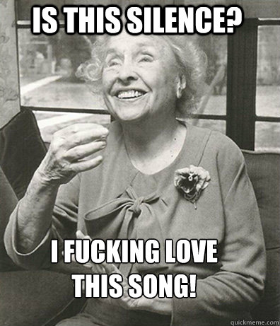 Is this SILENCE? I fucking love this song! - Is this SILENCE? I fucking love this song!  Helen Keller