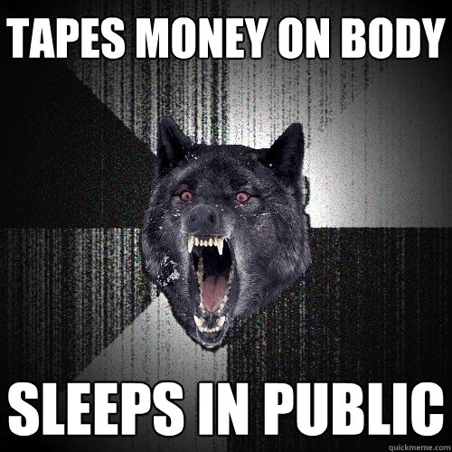 Tapes money on body Sleeps in public  Insanity Wolf