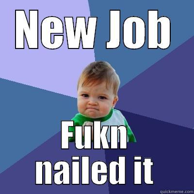 NEW JOB FUKN NAILED IT Success Kid