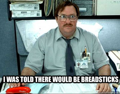 I was told there would be breadsticks  Milton