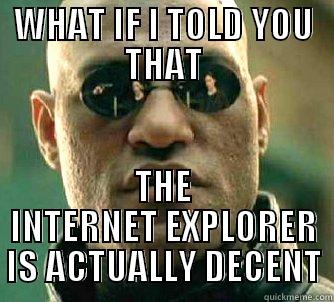 WHAT IF I TOLD YOU THAT THE INTERNET EXPLORER IS ACTUALLY DECENT Matrix Morpheus