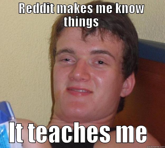 REDDIT MAKES ME KNOW THINGS IT TEACHES ME  10 Guy