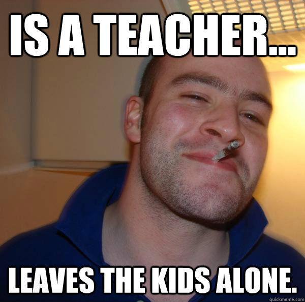 Is a Teacher... Leaves the kids alone. - Is a Teacher... Leaves the kids alone.  Misc