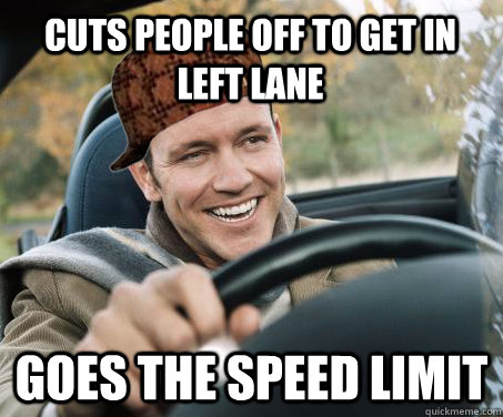 Cuts people off to get in left lane goes the speed limit  SCUMBAG DRIVER