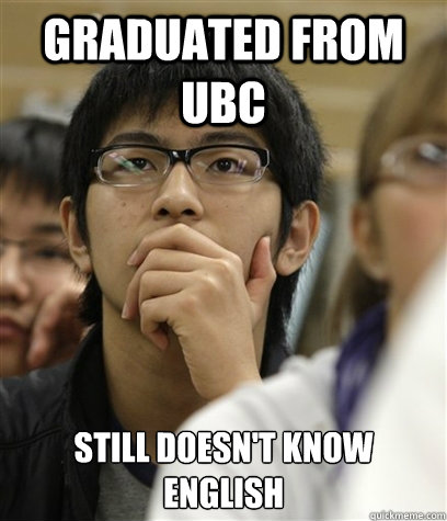 Graduated from UBC Still doesn't know english  Asian College Freshman