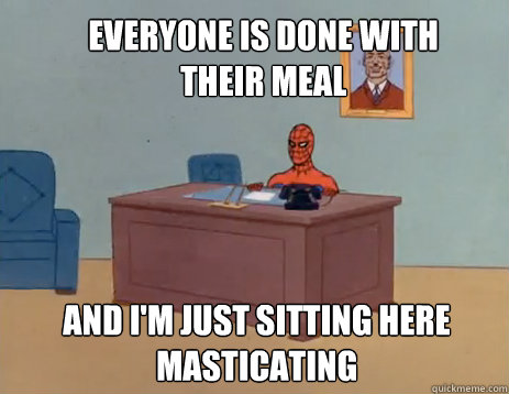 Everyone is done with their meal And i'm just sitting here masticating - Everyone is done with their meal And i'm just sitting here masticating  masturbating spiderman