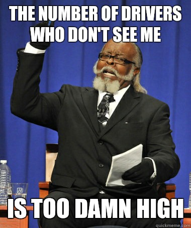 The number of drivers who don't see me Is too damn high  The Rent Is Too Damn High