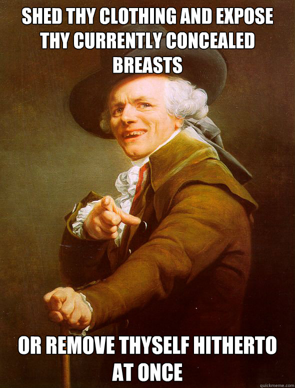 Shed thy clothing and expose thy currently concealed breasts Or remove thyself hitherto at once  Joseph Ducreux
